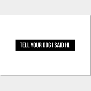 Tell Your Dog I Said Hi - Dog Quotes Posters and Art